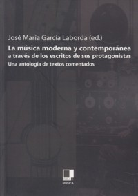 La música moderna y contemporánea a través de los escritos de sus protagonistas : una antología de textos comentados