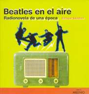 Beatles en el aire. Radionovela de una época. 9788489790124 Beatles en el aire. Radionovela de una época. 9788489790124