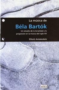 La música de Béla Bartók. Un estudio de la tonalidad y la progresión en la música del siglo XX. 9788482360768