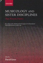 Musicology and Sister Disciplines. Past, Present, Future. Proceedings of the 16th International Congress of the International Musicological Society, London, 1997. 9780198167341