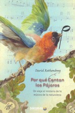 Por qué cantan los pájaros: Un viaje al misterio de la música de la naturaleza