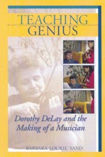 Teaching Genius: Dorothy DeLay and the Making of a Musician