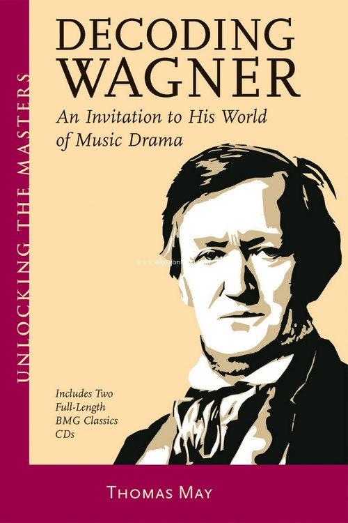 Decoding Wagner: An Invitation to His World of Music Drama. 9781574670974