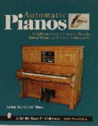 Automatic Pianos. A Collector's Guide To The Pianola, Barrel Piano, & Aeolian Orchestrelle. 9780764320248