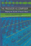 The Producer as Composer. Shaping the Sounds of Popular Music. 9780262514057