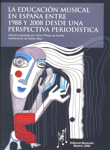 La educación musical en España entre 1988 y 2008 desde una perspectiva periodística. Antología de los editoriales aparecidos en la revista Música y Educación