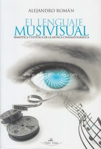 El lenguaje musivisual: Semiótica y estética de la música cinematográfica. 9788498861778