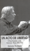 Un acto de libertad: charlando con Antoni Ros-Marbà. 9788480487856