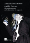 Ataúlfo Argenta: Claves de un mito de la dirección de orquesta. 9788489457133