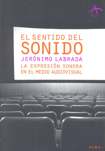 El sentido del sonido: la expresión sonora en el medio audiovisual. 9788484284383 El sentido del sonido: la expresión sonora en el medio audiovisual. 9788484284383