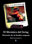 El Mecánico del Swing: Memorias de un hombre orquesta