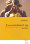 Tracing the Roots of Ska: A Musicological and Music-Sociological Approach