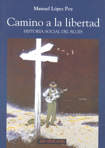 Camino a la libertad : historia social del blues