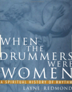 When the Drummers Were Women : A Spiritual History of Rhythm. 9780609801284