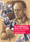 El flamenco que he vivido : vivencias, escritos y recuerdos de un viejo aficionado