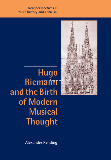 Hugo Riemann and the Birth of Modern Musical Thought (New Perspectives in Music History and Criticism)
