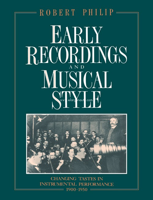 Early Recordings and Musical Style : Changing Tastes in Instrumental Performance, 1900?1950