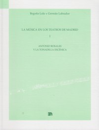 La música en los teatros de Madrid I. Antonio Rosales y la tonadilla escénica. 9788438104156