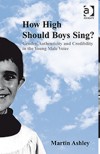 How High Should Boys Sing? : Gender, Authenticity and Credibility in the Young Male Voice. 9780754664758