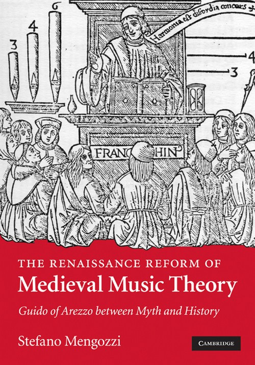 The Renaissance Reform of Medieval Music Theory. Guido of Arezzo between Myth and History