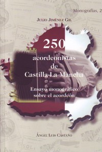 250 acordeonistas de Castilla La Mancha y Ensayo monográfico sobre el acordeón. 9788477885863