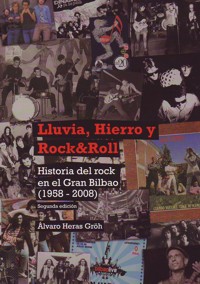 Lluvia, hierro y Rock'n'Roll : Historia del rock en el gran Bilbao (1958-2008)