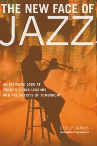 The New Face of Jazz : An Intimate Look at Today's Living Legends and the Artists of Tomorrow