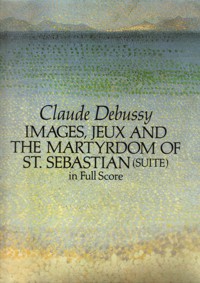 Images, Jeux and The Martyrdom of St. Sebastian (suite). Full Score. 9780486271019