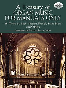 A Treasury Of Organ Music f Manuals Only 46 Works: 46 Works by Bach, Mozart, Franck, Saint-Saëns and Others