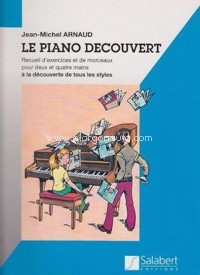 Le Piano Découvert. Recueil d'exercises et de morceaux pour 2 & 4 mains à la découverte de tous les styles