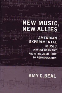 New Music, New Allies: American Experimental Music in West Germany from the Zero Hour to Reunification