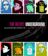 The Velvet Underground : An illustrated history of a walk on the wild side