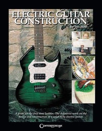 Electric Guitar Construction: A Guide for the First Time Builder. 9781574241259