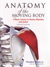 Anatomy of the Moving Body : A Basic Course in Bones, Muscles, and Joints