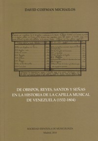 De obispos, reyes, santos y señas en la historia de la Capilla Musical de Venezuela (1532-1804). 9788486878184