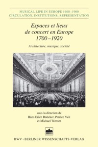 Espaces et lieux de concert en Europe, 1700-1920: Architecture, musique, société