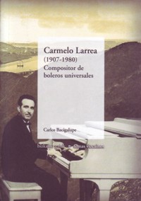 Carmelo Larrea (1907-1980): Compositor de boleros universales