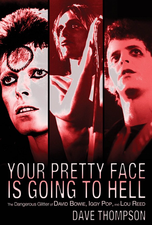 Your Pretty Face is Going to Hell: The Rise and Fall of David Bowie, Iggy Pop and Lou Reed. 9780879309855 Your Pretty Face is Going to Hell: The Rise and Fall of David Bowie, Iggy Pop and Lou Reed. 9780879309855
