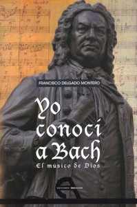 Yo conocí a Bach. El músico de Dios. 9788492531479