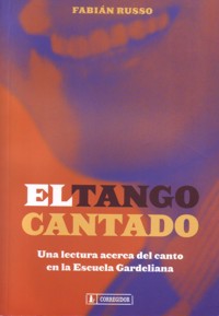 El tango cantado: Una lectura acerca del canto en la Escuela Gardeliana. 9789500519250