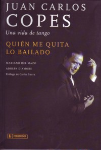 Quién me quita lo bailado. Juan Carlos Copes: Una vida de tango. 9789500513975