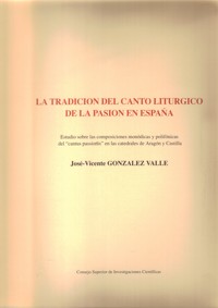 La tradición del canto litúrgico de la Pasión en España: estudio sobre las composiciones monódicas y polifónicas del "cantus passionis" en las catedrales de Aragón y Castilla. 9788400072315