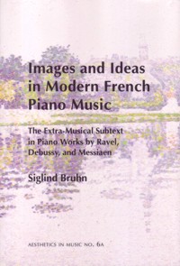 Images and Ideas in Modern French Piano Music: Extra-Musical Subtext in Piano Works by Ravel, Debussy, and Messiaen