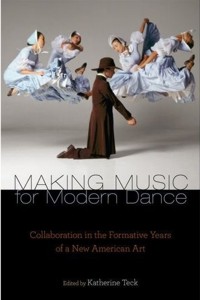 Making Music for Modern Dance: Collaboration in the Formative Years of a New American Art. 9780199743209