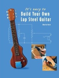 It's Easy to Build Your Own Lap Steel Guitar. 9783901314094