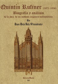 Quintín Rufiner (1871-1956): Biografía y análisis de la obra de un modesto organero vallisoletano. 9788490010952