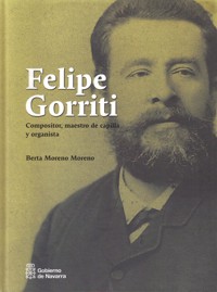 Felipe Gorriti. Compositor, maestro de capilla y organista. 9788423532872