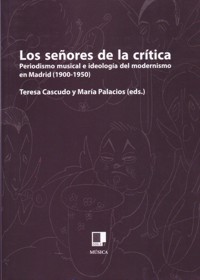 Los señores de la crítica: Periodismo musical e ideología del modernismo en Madrid (1900-1950)