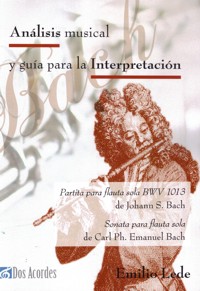 Análisis musical y guía para la interpretación: Partita para flauta sola BWV 1013 de Johann Sebastian Bach. Sonata para flauta sola de Carl Ph. Emanuel Bach.