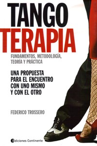 Tangoterapia. Una propuesta para el encuentro con uno mismo y con el otro. Fundamentos, metodología, teoría y práctica